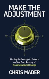 Make the Adjustment : Finding the Courage to Embark on Your Own Journey of Transformational Change cover image