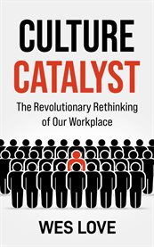 Culture Catalyst : The Revolutionary Rethinking of Our Workplace cover image