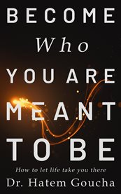 Become Who You Are Meant to Be : How to Let Life Take You There cover image