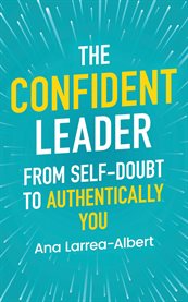 The Confident Leader : From Self-doubt to Authentically You cover image