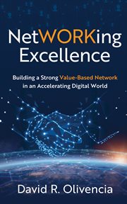 Networking excellence : Building a Strong Value-Based Network in an Accelerating Digital World cover image