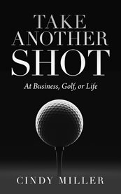 Take Another Shot : At Business, Golf, Or Life cover image