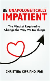 Be Unapologetically Impatient : The Mindset Required To Change The Way We Do Things cover image
