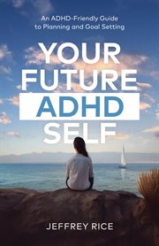 Your Future ADHD Self : An ADHD-Friendly Guide to Planning and Goal Setting cover image