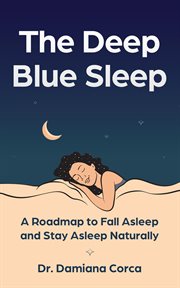 The Deep Blue Sleep : A roadmap to fall asleep and stay asleep naturally cover image