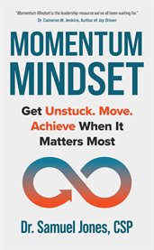 Momentum Mindset : Get Unstuck. Move. Achieve When It Matters Most cover image
