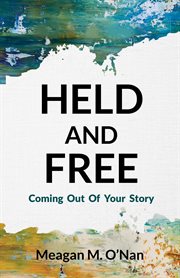 Held and free : Coming Out of Your Story cover image