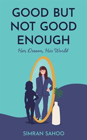 Good but Not Good Enough : Her Dream, His World cover image