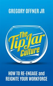 The Tip Jar Culture : How to Re-Engage and Reignite Your Workforce cover image