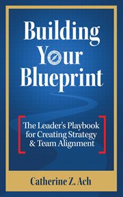 Building Your Blueprint : The Leader's Playbook for Creating Strategy & Team Alignment cover image