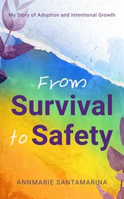 From Survival to Safety : My Story of Adoption and Intentional Growth cover image
