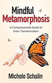 Mindful Metamorphosis : A Compassionate Guide to Inner Transformation cover image
