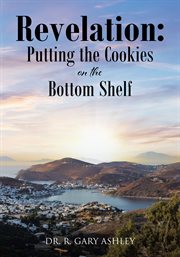 Revelation : Putting the Cookies on the Bottom Shelf cover image