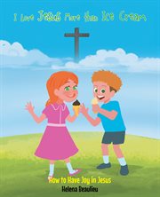 I Love Jesus More than Ice Cream : How to Have Joy in Jesus cover image