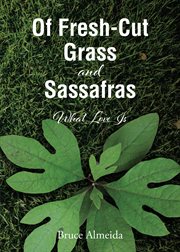 Of Fresh : Cut Grass and Sassafras. What Love Is cover image