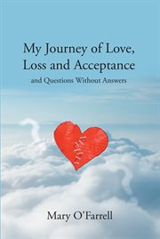 My Journey of Love, Loss and Acceptance : and Questions Without Answers cover image