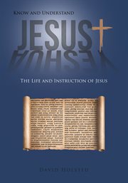 Know and Understand Jesus : The Life and Instruction of Jesus cover image