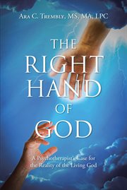 The Right Hand of God : A Psychotherapist's Case for the Reality of the Living God cover image