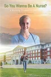 So You Wanna Be a Nurse? : A Nursing StudentaEUR(tm)s Journey cover image