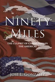 Ninety Miles : The Culprit of Communism in the Americas cover image
