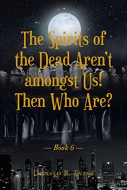 The Spirits of the Dead Aren't Amongst Us! Then Who Are?, Book 6 cover image