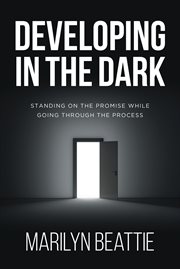 Developing in the Dark : Standing on the Promise while Going through the Process cover image