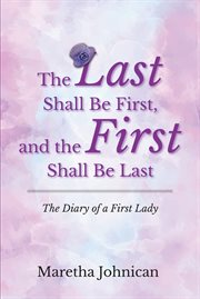 The Last Shall Be First, and the First Shall Be Last : The Diary of a First Lady cover image