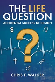 The LIFE Question : Accidental Success by Design cover image