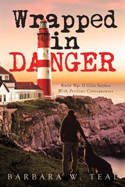 Wrapped in danger : World War II Gifts Surface With Perilous Consequences cover image