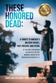 These honored dead : A Tribute to America's Military Heroes, Past, Present, and Future cover image