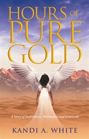 Hours of Pure Gold : A Story of Inspiration, Motivation and Gratitude cover image
