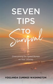 Seven Tips to Survival : Overcoming the Speed Bumps on Your Journey cover image