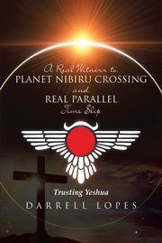 A Real Witness to Planet Nibiru Crossing and Real Parallel Time Slip cover image