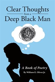 Clear Thoughts From a Deep Black Man : A Book of Poetry cover image