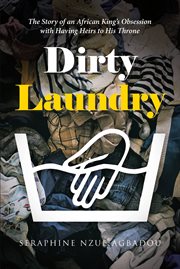 Dirty Laundry : The Story of an African King's Obsession with Having Heirs to His Throne cover image