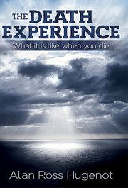 The Death Experience : What it is like when you die cover image