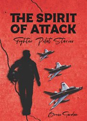 The Spirit of Attack : Fighter Pilot Stories cover image