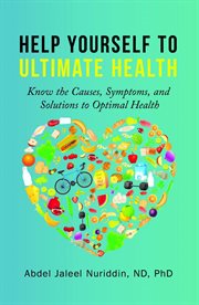 Help Yourself to Ultimate Health : Know the Causes, Symptoms, and Solutions to Optimal Health cover image