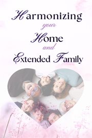 Harmonizing your Home and Extended Family : Setting Boundaries Against the Interference of Your Extended Family in Your Marriage Without Misunde cover image