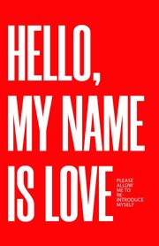 Hello, My Name Is Love : Please Allow Me to Re-Introduce Myself cover image