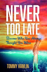 Never Too Late : Become Who You Always Thought You Were cover image
