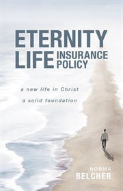 Eternity Life Insurance Policy : A New Life in Christ, A Solid Foundation cover image