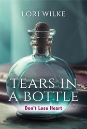 Tears in a Bottle : Don't Lose Heart cover image