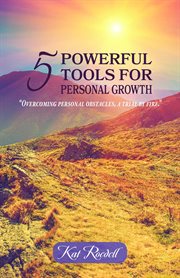 5 powerful tools for personal growth : overcoming personal obstacles, a trial by fire cover image