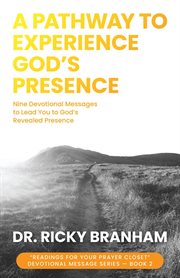 A pathway to experience God's presence : nine devotional messages to lead you to God's revealed presence cover image