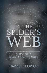 In the Spider's Web : Diary of a Porn Addict's Wife cover image