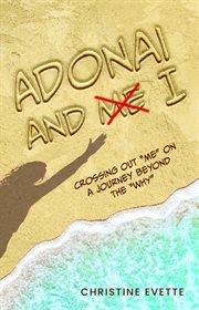 Adonai and I : Crossing Out "Me" on a Journey Beyond the "Why" cover image