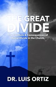 The Great Divide : Conflict & Consequences of Racial Divide in the Church cover image