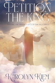 Petition the King : Entering the Presence of God Through Prayer cover image