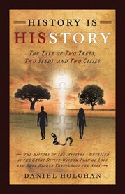 History Is His Story : The Tale of Two Trees, Two Seeds, and Two Cities cover image